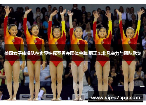 美国女子体操队在世界锦标赛勇夺团体金牌 展现出非凡实力与团队默契