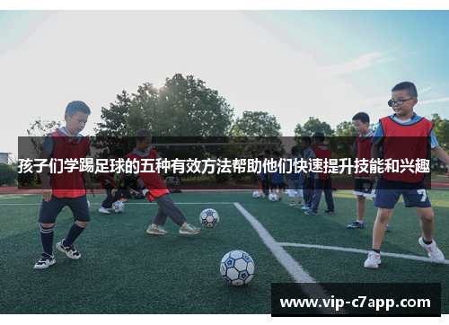 孩子们学踢足球的五种有效方法帮助他们快速提升技能和兴趣