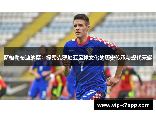萨格勒布迪纳摩：探索克罗地亚足球文化的历史传承与现代荣耀