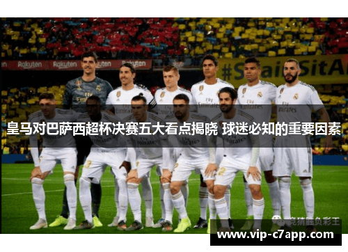 皇马对巴萨西超杯决赛五大看点揭晓 球迷必知的重要因素