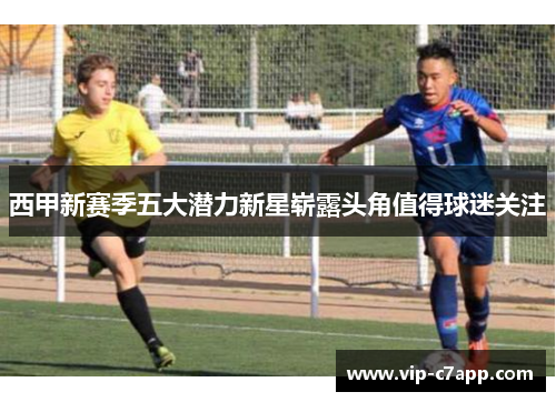 西甲新赛季五大潜力新星崭露头角值得球迷关注