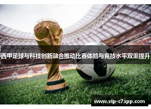 西甲足球与科技创新融合推动比赛体验与竞技水平双重提升