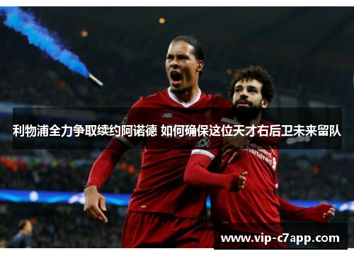 利物浦全力争取续约阿诺德 如何确保这位天才右后卫未来留队