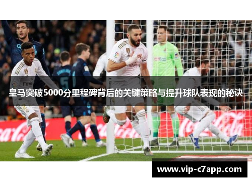 皇马突破5000分里程碑背后的关键策略与提升球队表现的秘诀