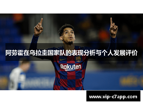 阿劳霍在乌拉圭国家队的表现分析与个人发展评价