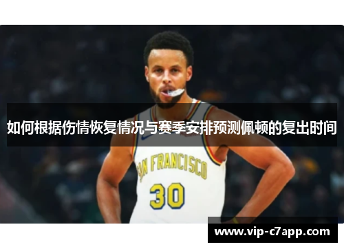 如何根据伤情恢复情况与赛季安排预测佩顿的复出时间