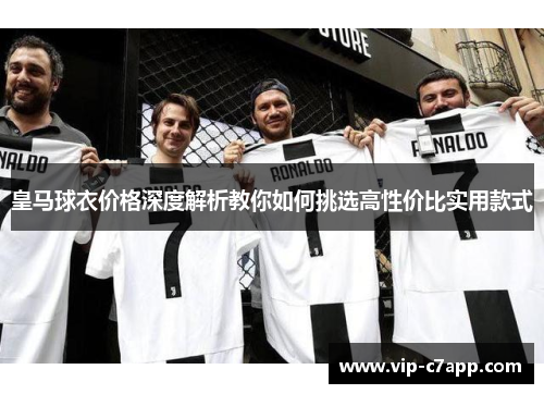 皇马球衣价格深度解析教你如何挑选高性价比实用款式