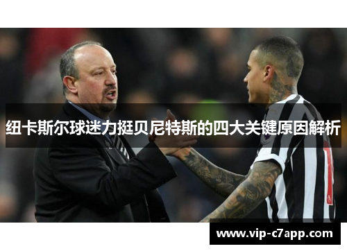 纽卡斯尔球迷力挺贝尼特斯的四大关键原因解析